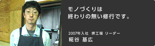 モノづくりは終わりの無い修行です。