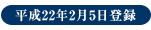 平成22年2月5日登録